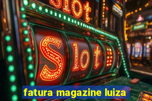 fatura magazine luiza